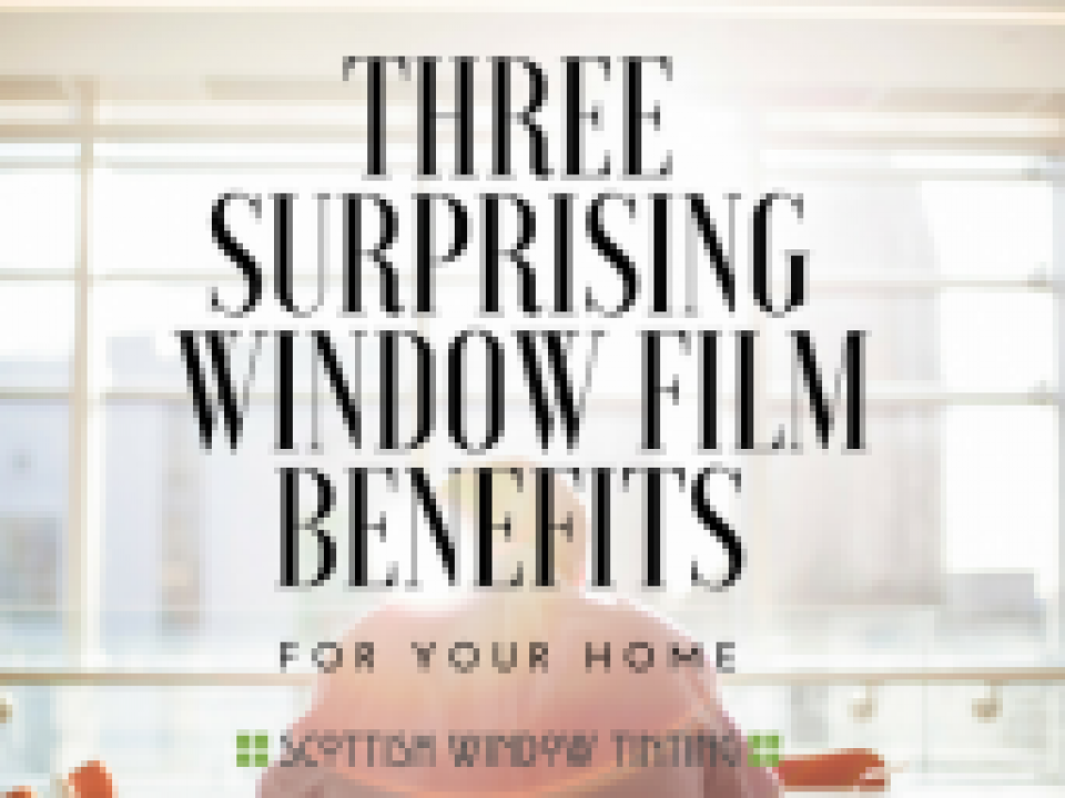 surprising home window film benefits