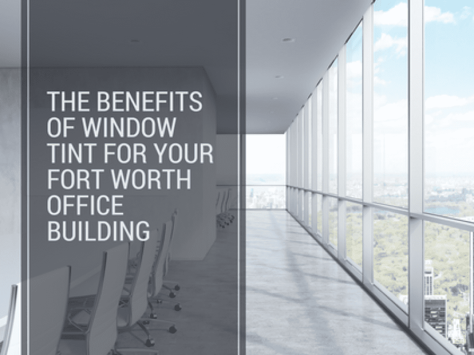 The Benefits of Window Tint for Your Fort Worth Office Building