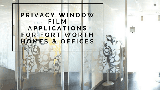 Privacy Window Film Applications for Fort Worth Homes & Offices