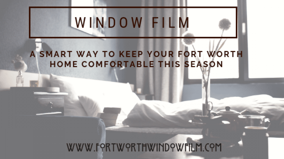 Window film for home comfort in fort worth