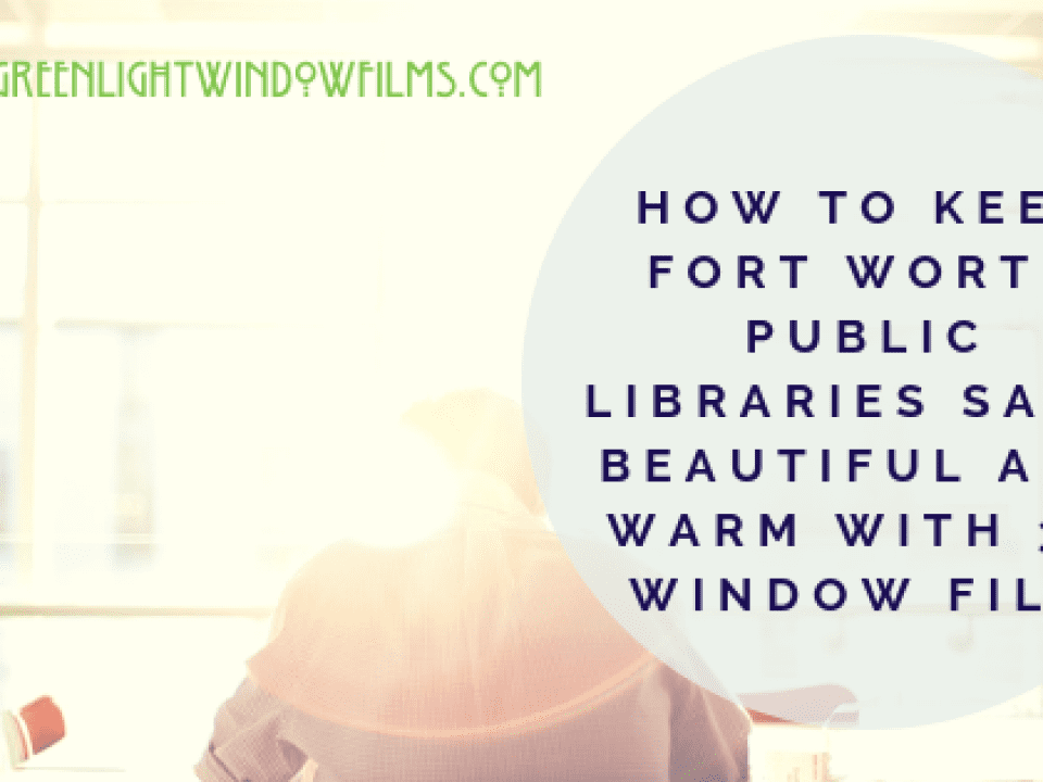 How To Keep Fort Worth Public Libraries Safe, Beautiful and Warm with 3M Window Film