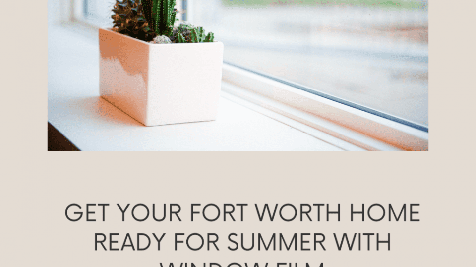 window-film-summer-fort-worth