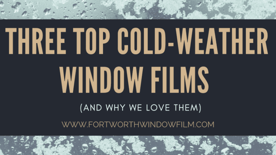 Top three winter window films Fort Worth