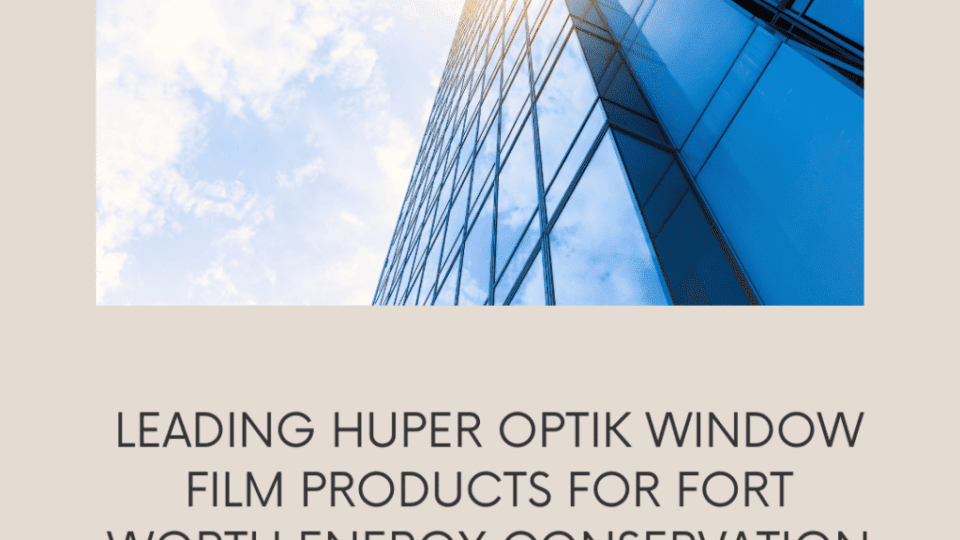 huper optik energy efficient window film fort worth